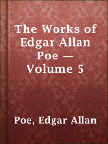 The Works of Edgar Allan Poe — Volume 5 The Works of Edgar Allan Poe — Volume 5
