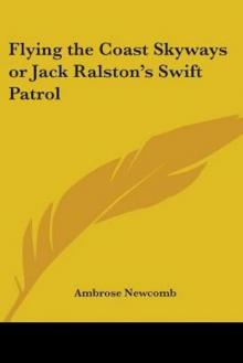 Flying the Coast Skyways; Or, Jack Ralstons Swift Patrol Flying the Coast Skyways; Or, Jack Ralstons Swift Patrol