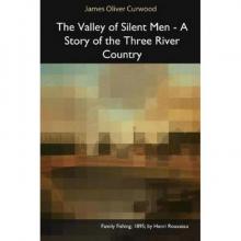 The Valley of Silent Men: A Story of the Three River Country