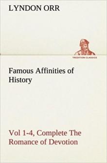 Famous Affinities of History: The Romance of Devotion. Volume 