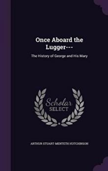 Once Aboard the Lugger-- The History of George and his Mary Once Aboard the Lugger-- The History of George and his Mary