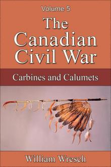 The Canadian Civil War: Volume 5 - Carbines and Calumets The Canadian Civil War: Volume 5 - Carbines and Calumets