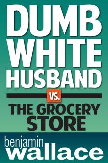 Dumb White Husband vs. The Grocery Store Dumb White Husband vs. The Grocery Store