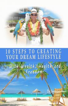 10 Steps to Creating your Dream Lifestyle 10 Steps to Creating your Dream Lifestyle
