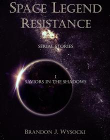 Space Legend: Resistance - Serial Story I: Saviors In The Shadows Space Legend: Resistance - Serial Story I: Saviors In The Shadows