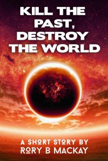 Kill the Past, Destroy the World Kill the Past, Destroy the World