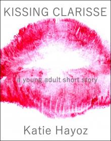 Kissing Clarisse: A Young Adult Short Story Kissing Clarisse: A Young Adult Short Story