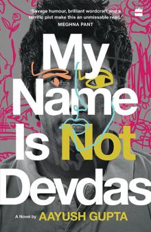My Name Is Not Devdas My Name Is Not Devdas