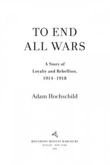 To End All Wars: A Story of Loyalty and Rebellion, 1914-1918 To End All Wars: A Story of Loyalty and Rebellion, 1914-1918