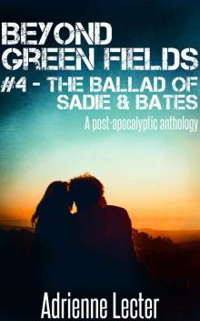 Beyond Green Fields #4 - The Ballad of Sadie & Bates: A post-apocalyptic anthology Beyond Green Fields #4 - The Ballad of Sadie & Bates: A post-apocalyptic anthology