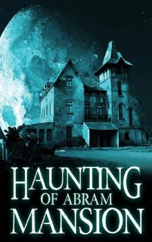 The Haunting of Abram Mansion The Haunting of Abram Mansion