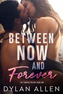BETWEEN NOW AND FOREVER: FOREVER TRILOGY BOOK 1 BETWEEN NOW AND FOREVER: FOREVER TRILOGY BOOK 1