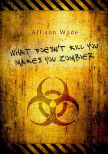 What Doesn't Kill You Makes You Zombier What Doesn't Kill You Makes You Zombier