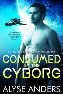 Consumed by the Cyborg (Cyborg Protectors Romance Book 1)