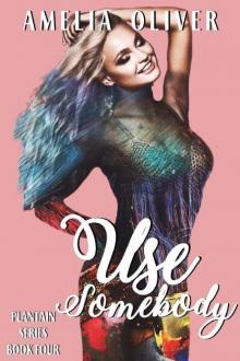 Use Somebody: Plantain Series Book Four Use Somebody: Plantain Series Book Four