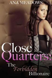 Close Quarters: The Forbidden Billionaire (Part One) (BDSM And Domination Erotic Romance Novelette) Close Quarters: The Forbidden Billionaire (Part One) (BDSM And Domination Erotic Romance Novelette)