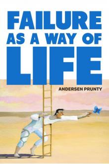 Failure As a Way of Life Failure As a Way of Life