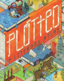 Plotted: A Literary Atlas Plotted: A Literary Atlas
