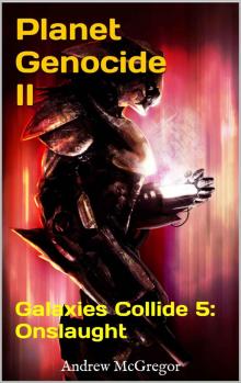 Planet Genocide II: Galaxies Collide 5: Onslaught Planet Genocide II: Galaxies Collide 5: Onslaught