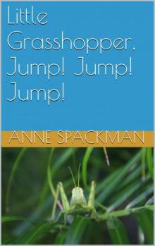 Little Grasshopper, Jump! Jump! Jump! Little Grasshopper, Jump! Jump! Jump!