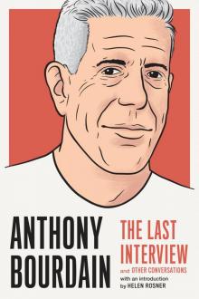Anthony Bourdain: The Last Interview Anthony Bourdain: The Last Interview