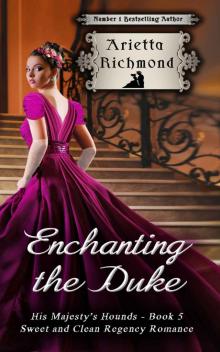 Enchanting the Duke: Sweet and Clean Regency Romance (His Majesty's Hounds Book 5) Enchanting the Duke: Sweet and Clean Regency Romance (His Majesty's Hounds Book 5)