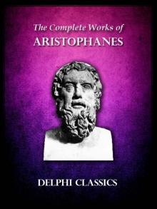 Delphi Complete Works of Aristophanes (Illustrated) (Delphi Ancient Classics) Delphi Complete Works of Aristophanes (Illustrated) (Delphi Ancient Classics)