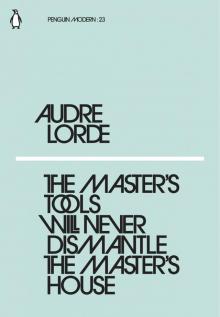 The Master's Tools Will Never Dismantle the Master's House The Master's Tools Will Never Dismantle the Master's House