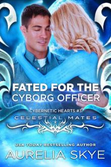 Fated For The Cyborg Officer: (Cybernetic Hearts #3) (Celestial Mates) Fated For The Cyborg Officer: (Cybernetic Hearts #3) (Celestial Mates)