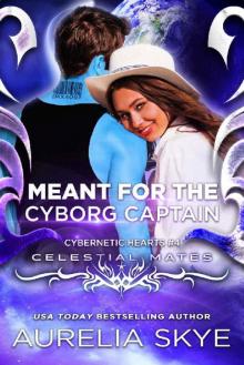 Meant For The Cyborg Captain: (Cybernetic Hearts #4) (Celestial Mates) Meant For The Cyborg Captain: (Cybernetic Hearts #4) (Celestial Mates)