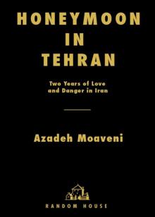 Honeymoon in Tehran: Two Years of Love and Danger in Iran