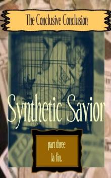 Synthetic Savior, part 3 Synthetic Savior, part 3