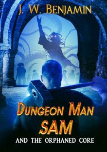 Dungeon Man Sam and the Orphaned Core