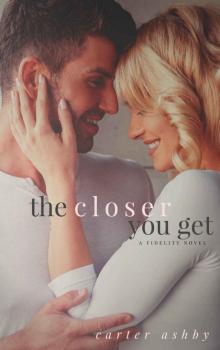 The Closer You Get (Fidelity #1) The Closer You Get (Fidelity #1)