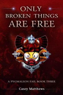 Only Broken Things Are Free (A Pygmalion Fail Book 3)