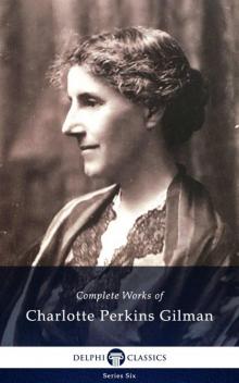 Complete Works of Charlotte Perkins Gilman Complete Works of Charlotte Perkins Gilman