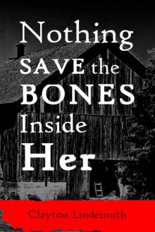 Nothing Save the Bones Inside Her Nothing Save the Bones Inside Her