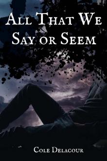 All That We Say or Seem All That We Say or Seem