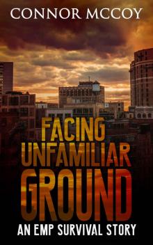 FACING UNFAMILIAR GROUND _an EMP survival story FACING UNFAMILIAR GROUND _an EMP survival story