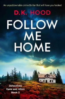 Follow Me Home: An unputdownable crime thriller that will have you hooked (Detectives Kane and Alton Book 3)