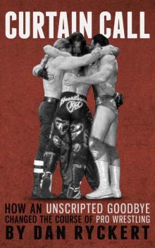 Curtain Call: How An Unscripted Goodbye Changed The Course Of Pro Wrestling Curtain Call: How An Unscripted Goodbye Changed The Course Of Pro Wrestling