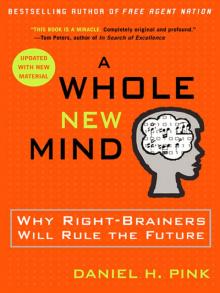 A Whole New Mind: Why Right-Brainers Will Rule the Future A Whole New Mind: Why Right-Brainers Will Rule the Future