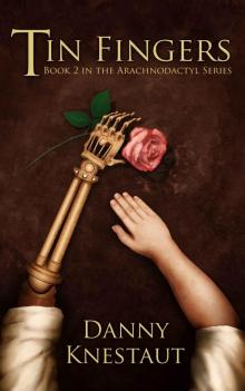 Tin Fingers: Book 2 in the Arachnodactyl Series Tin Fingers: Book 2 in the Arachnodactyl Series