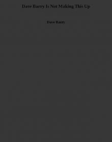 Dave Barry Is Not Making This Up Dave Barry Is Not Making This Up