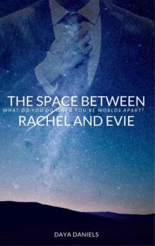 The Space Between Rachel and Evie The Space Between Rachel and Evie