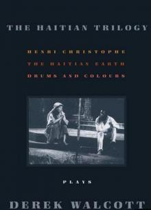The Haitian Trilogy: Plays: Henri Christophe, Drums and Colours, and The Haytian Earth