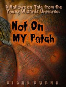 Not On My Patch: a Young Wizards Hallowe'en Story Not On My Patch: a Young Wizards Hallowe'en Story