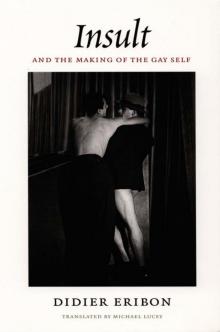 Insult and the Making of the Gay Self Insult and the Making of the Gay Self