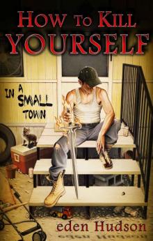 How to Kill Yourself in a Small Town How to Kill Yourself in a Small Town