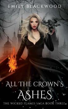 All The Crown's Ashes: The Wicked Flames Saga: Book 3